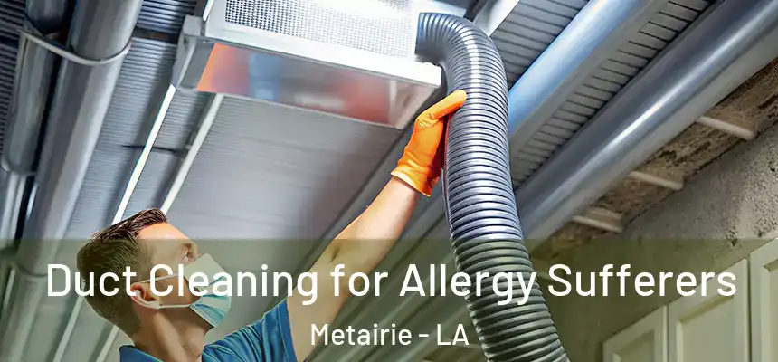 Duct Cleaning for Allergy Sufferers Metairie - LA