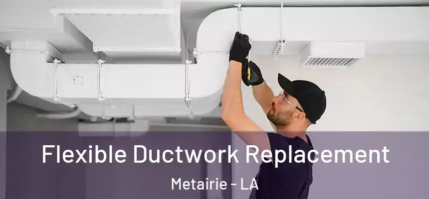  Flexible Ductwork Replacement Metairie - LA